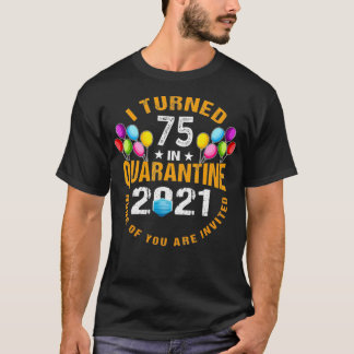 I Turned 75 Years Old In Quarantine 2021 Funny 75t T-Shirt