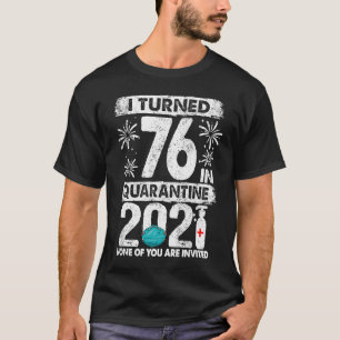 I Turned 76 In Quarantine 2021 76 years old 76th B T-Shirt