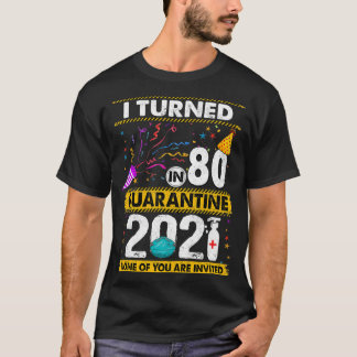 I Turned 80 In Quarantine 2021 80 years old 80th B T-Shirt