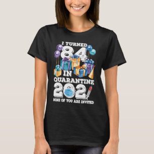 I Turned 84 in Quarantine Funny 84th Birthday 2021 T-Shirt