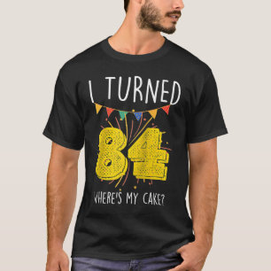 I Turned 84 Where's My Cake Birthday Cake Celebra T-Shirt