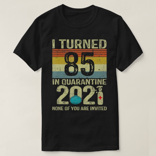 I Turned 85 In Quarantine 2021  85th Birthday Gift T-Shirt (Design Front)