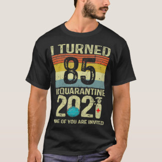 I Turned 85 In Quarantine 2021  85th Birthday Gift T-Shirt