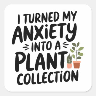 I Turned My Anxiety Into a Plant Collection, Funny Square Sticker