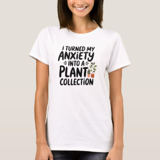 I Turned My Anxiety Into a Plant Collection, Funny T-Shirt