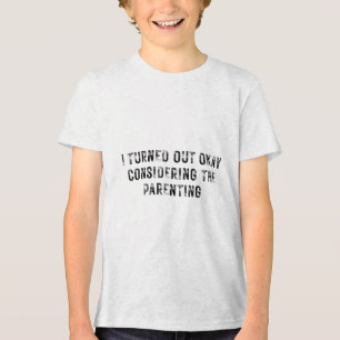 I Turned Out Okay Considering The Parenting _1 Tri-Blend Shirt