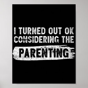 I Turned Out Okay Considering The Parenting Funny Poster