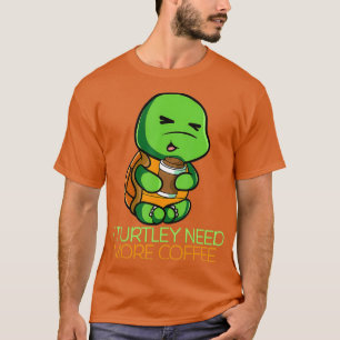 I Turtley Need More Coffee Decaf Coffee Cafe T-Shirt