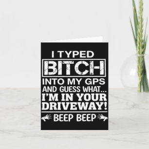 I Typed Into My GPS and Guess What Im in Your Card