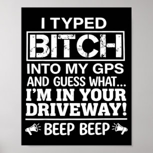 I typed into my gps and guess what i'm in your I t Poster