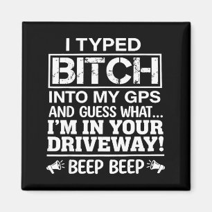 I Typed Into My GPS and Guess What Im in Your Magnet