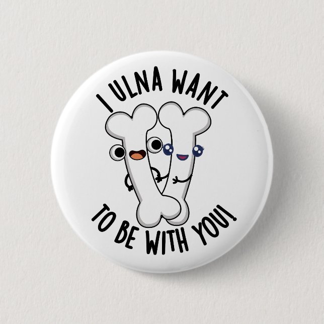 I Ulna Want To Be With You Funny Bone Pun  6 Cm Round Badge (Front)
