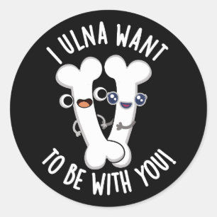 I Ulna Want To Be With You Funny Bone Pun Dark BG Classic Round Sticker