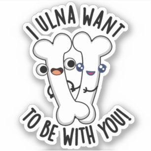 I Ulna Want To Be With You Funny Bone Puns