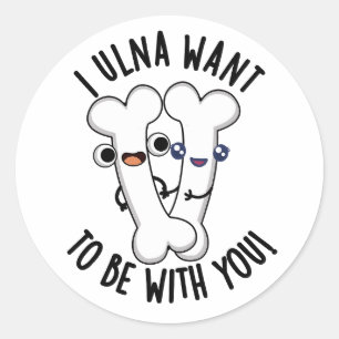 I Ulna Want To Be With You Funny Bone Puns  Classic Round Sticker