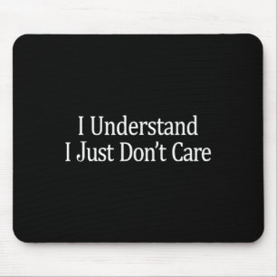 I Understand - I Just Don't Care - Mouse Mat
