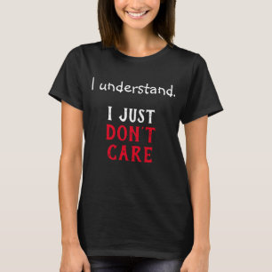I understand. I Just Don't Care Red Sassy Humour T-Shirt