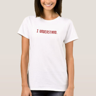 I Understand. T-Shirt