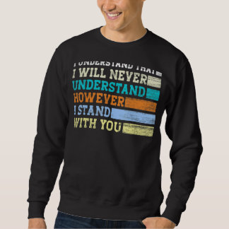 I Understand That I Will Never Understand However  Sweatshirt