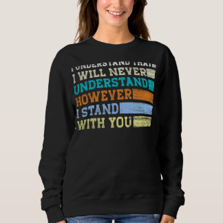 I Understand That I Will Never Understand However  Sweatshirt
