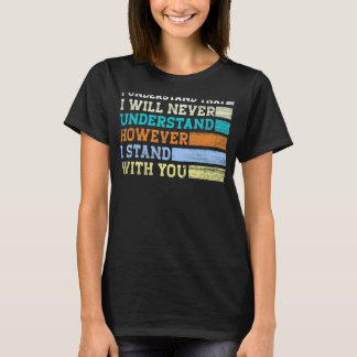 I Understand That I Will Never Understand However  T-Shirt