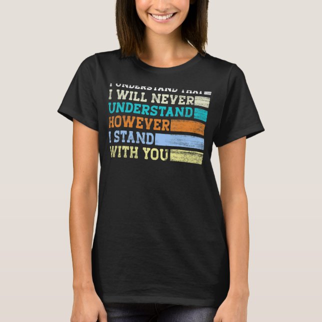 I Understand That I Will Never Understand However  T-Shirt (Front)