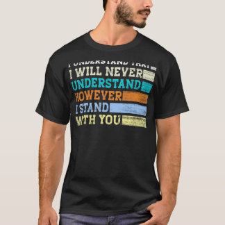 I Understand That I Will Never Understand However  T-Shirt