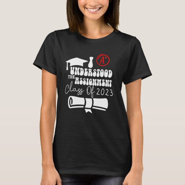 I Understood The Assignment Class Of 2023 Graduati T-Shirt (Front)
