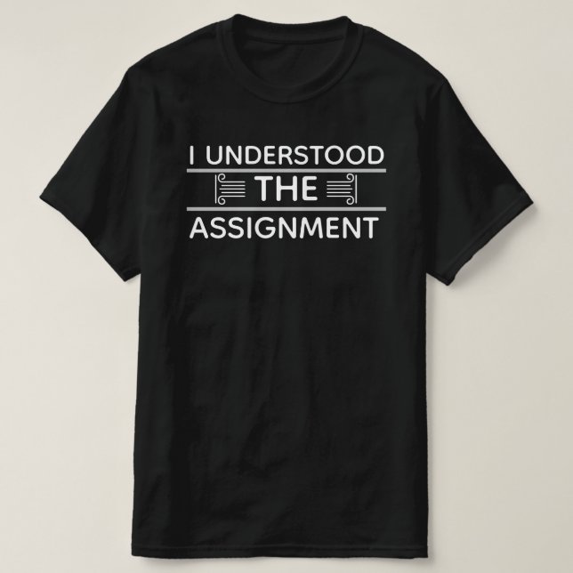I Understood The Assignment T-Shirt (Design Front)