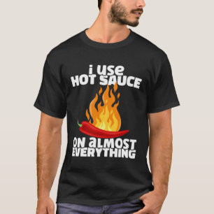 I Use Hot Chili Sauce On Almost Everything Spicy P T-Shirt