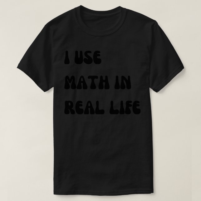 i use math in real life 1 T-Shirt (Design Front)
