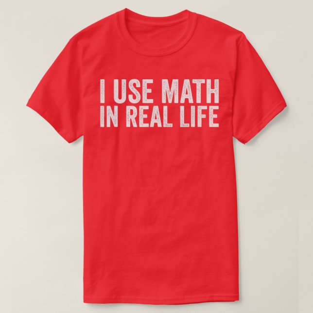 I Use Math In Real Life Funny T-Shirt (Design Front)