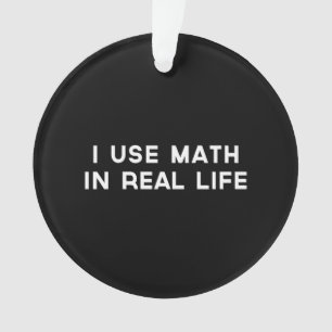 I Use Math In Real Life Ornament