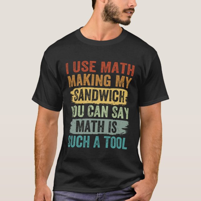 I Use Math Making My Sandwich You Can Say Math T-Shirt (Front)