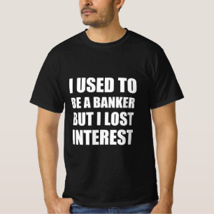 I used to be a banker but I lost interest T-Shirt