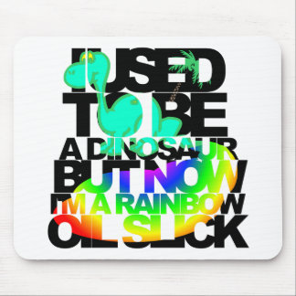 I used to be a dinosaur but now I'm an oil slick Mouse Mat