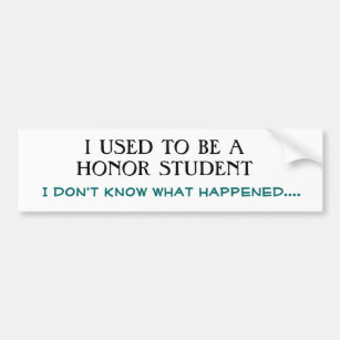 I USED TO BE A HONOR STUDENT, I don't know what... Bumper Sticker
