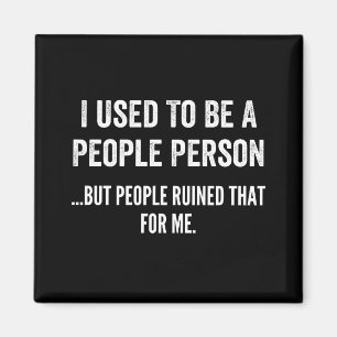 I Used To Be A People Person But People Ruined me Magnet