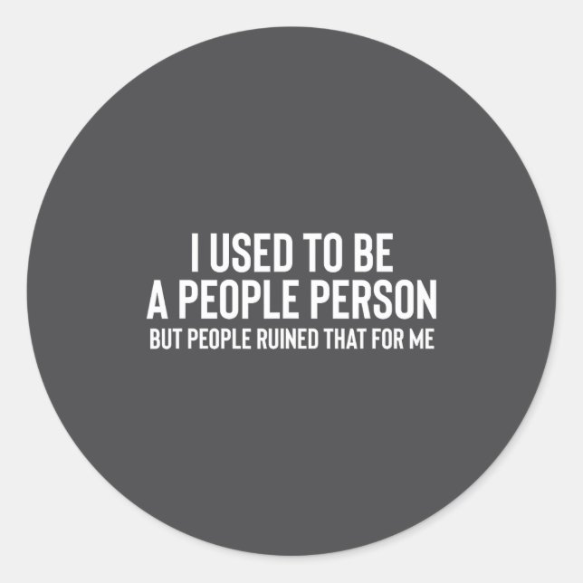 I Used To Be A People Person But People Ruined Tha Classic Round Sticker (Front)