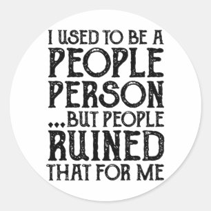 I Used To Be A People Person Then People Ruined It Classic Round Sticker