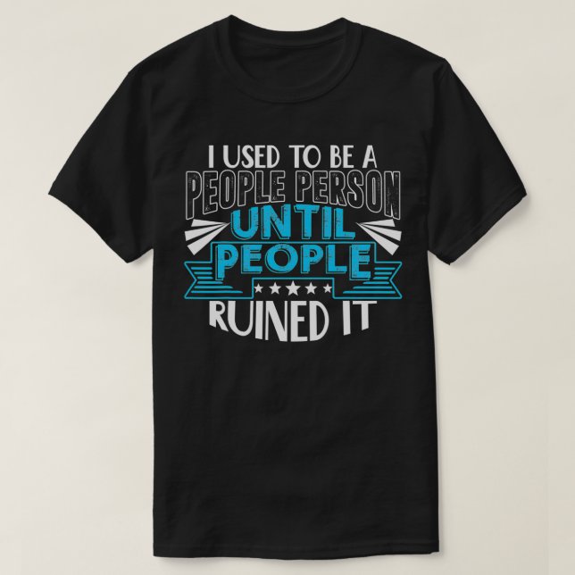 I Used To Be A People Person Then People Ruined It T-Shirt (Design Front)