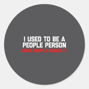 I Used To Be A People Person Until People Ruined I Classic Round Sticker