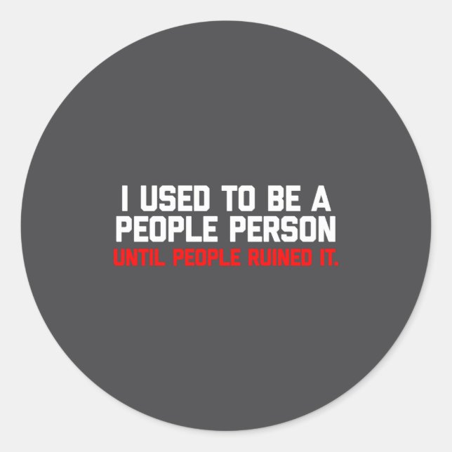 I Used To Be A People Person Until People Ruined I Classic Round Sticker (Front)