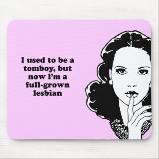 I USED TO BE A TOMBOY BUT NOW IM A FULL-GROWN LESB MOUSE MAT