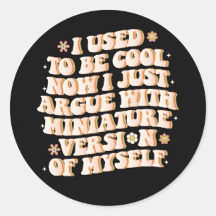 I Used To Be Cool Now I Argue With My Mini Version Classic Round Sticker