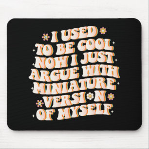 I Used To Be Cool Now I Argue With My Mini Version Mouse Mat