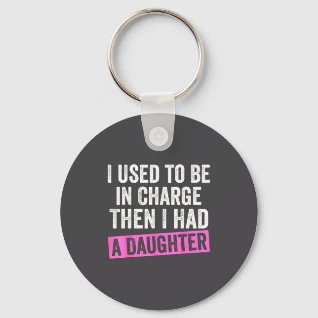 I Used To Be In Charge Then I Had A Daughter Funny Key Ring (Front)