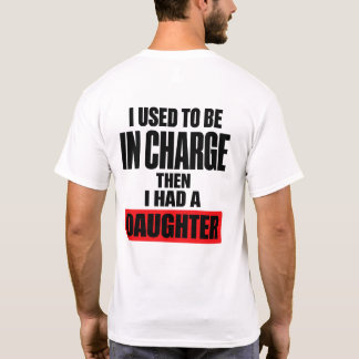 I Used To Be In Charge Then I Had A Daughter Funny T-Shirt