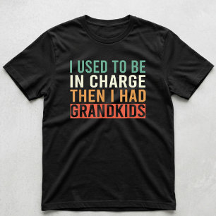 I Used To Be In Charge Then I Had Grandkids T-Shirt