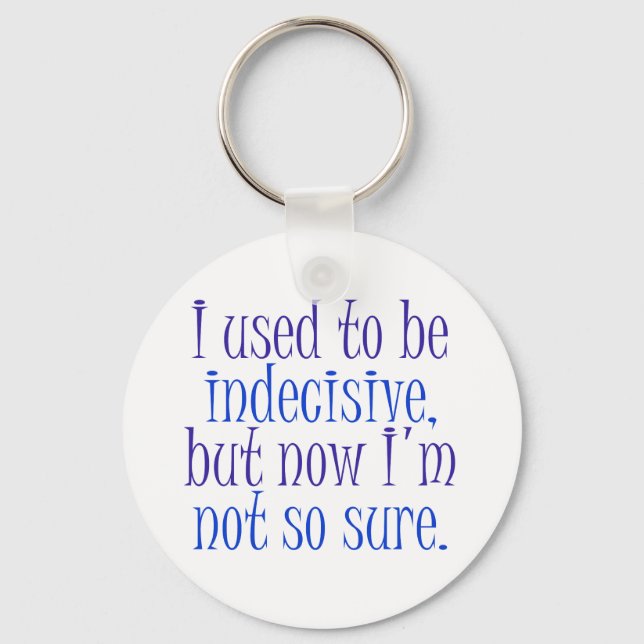 I used to be Indecisive.. Key Ring (Front)